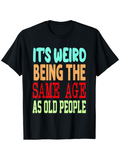 Men's T-Shirt Its Weird Being The Same Age As Old People Fun Statement Typography Shirt