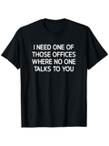 Men's T-Shirt I Need One Of Those Offices Where No One Talks To You Statement Text Tee