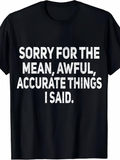 Men's T-Shirt Sorry For The Mean Awful Accurate Things I Said Bold Letters Statement T Shirt