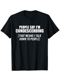 Men's T-Shirt People Say I Am Condescending Talk Down To People Text Statement