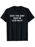 Men's T-Shirt Does This Shirt Make Me Look Bald Statement Minimalist Bold Text Shirt