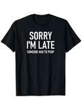 Men's T-Shirt Sorry Im Late Someone Had To Poop Statement Black T Shirt