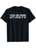 Men's T-Shirt Your Girlfriend Keeps Looking At Me Bold White Statement Front Tshirt