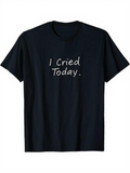 Men's T-Shirt I Cried Today Simple Minimalist Handwritten Slogan T Shirt