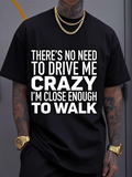 Men's T-Shirt Theres No Need To Drive Me Crazy Im Close Enough To Walk Bold Humorous Statement Black Tshirt