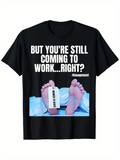 Men's T-Shirt But Youre Still Coming To Work Right With Feet And Morgue Tag Dead Body