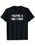 Men's T-Shirt Youre A Big Turd Bold White Block Letters