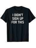 Men's T-Shirt I Didnt Sign Up For This Bold White Print Casual Statement Shirt