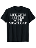 Men's T-Shirt Life Gets Better With Meatloaf Simple Bold Slogan On Black Cotton Shirt