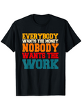 Men's T-Shirt Everybody Wants The Money Nobody Wants The Work Bold Motivational Slogan Typography Shirt