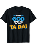Men's T-Shirt After God Made Me He Said Ta Da Colorful Bold Letters T Shirt