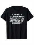 Men's T-Shirt Jesus Was A Brown Skinned Middle Eastern Undocumented Immigrant Bold White Statement Text