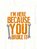 Men's T-Shirt Im Here Because You Broke It With Silver Wrenches On White Shirt