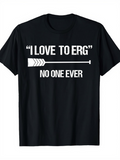 Men's T-Shirt I Love To Erg No One Ever Bold Arrow And Motivational Text