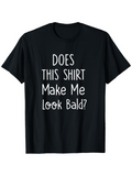 Men's T-Shirt Does This Shirt Make Me Look Bald Playful White Lettering Statement Shirt