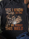Men's T-Shirt Yes I Know Im On Fire Let Me Finish This Weld With Flames And Welding Sparks Worker