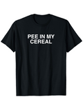 Men's T-Shirt Pee In My Cereal Bold White Letters On Plain Front Shirt