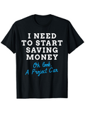 Men's T-Shirt I Need To Start Saving Money Oh Look A Project Car Under Bright White Slogan On Cotton Fabric T Shirt