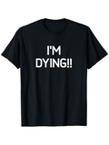 Men's T-Shirt Im Dying Bold White Letters Statement T Shirt