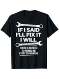 Men's T-Shirt If I Said I Will Fix It There Is No Need To Remind Me Every Six Months Wrench