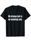 Men's T-Shirt My Dream Job Is No Needing One White Bold Text Statement Black T Shirt