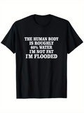 Men's T-Shirt The Human Body Is Roughly Sixty Percent Water Im Not Fat Im Flooded White Bold Typography Witty Saying On Black Shirt