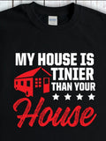 Men's T-Shirt My House Is Tinier Than Your House With Tiny Home Graphic