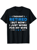 Men's T-Shirt Retired Work For My Wife Humorous Bold Typography T Shirt