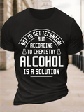Men's T-Shirt Not To Get Technical According To Chemistry Alcohol Is A Solution