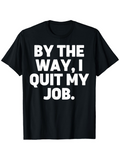 Men's T-Shirt By The Way I Quit My Job Bold White Letters Everyday Statement Shirt