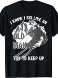 Men's T-Shirt I Know I Ski Like An Old Man Try To Keep Up Snowy Mountain Skiing Skier Adventure Action Figure