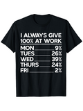 Men's T-Shirt I Always Give One Hundred Percent At Work With Weekdays And Numeric Chart T Shirt