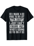Men's T-Shirt I Made A Huge To Do List For Today I Just Cant Figure Out Whos Going To Do It Bold White Letters On Black T Shirt