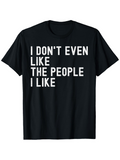 Men's T-Shirt I Dont Even Like The People I Like Bold White Lettering Statement T Shirt