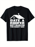 Men's T-Shirt Date A Roofer Get Nailed The Right Way Bold Slogan Under House Roof Graphic