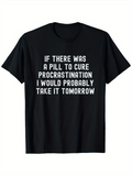 Men's T-Shirt If There Was A Pill To Cure Procrastination I Would Probably Take It Tomorrow Simple Bold White Letters Short Sleeve T Shirt