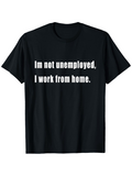 Men's T-Shirt Im Not Unemployed I Work From Home Bold White Quote T Shirt