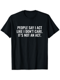 Men's T-Shirt People Say I Act Like I Dont Care Its Not An Act Minimalist White Lettering T Shirt