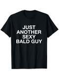 Men's T-Shirt Just Another Sexy Bald Guy Bold White Letters On Plain Black Shirt