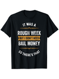 Men's T-Shirt It Was A Rough Week But I Didnt Need Bail Money So Theres That With Bold Highlighted Lettering Design