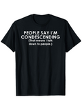 Men's T-Shirt People Say Im Condescending That Means I Talk Down To People Statement Typography T Shirt