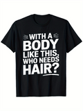 Men's T-Shirt With A Body Like This Who Needs Hair Bold Motivational Slogan Statement T Shirt
