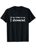 Men's T-Shirt If My Video Is On I Showered Humorous Bold Text Statement Tee