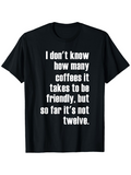 Men's T-Shirt I Dont Know How Many Coffees It Takes To Be Friendly But So Far Its Not Twelve Bold White Text On Solid Background T Shirt