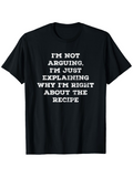 Men's T-Shirt Im Not Arguing Just Explaining Why Im Right About The Recipe Statement