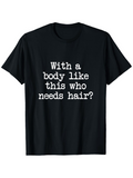 Men's T-Shirt With A Body Like This Who Needs Hair Fun Statement T Shirt