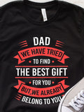 Men's T-Shirt Dad We Have Tried To Find The Best Gift For You But We Already Belong To You Banner Text