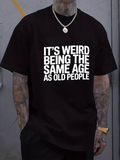 Men's T-Shirt Its Weird Being The Same Age As Old People Bold White Letters On Black Cotton T Shirt