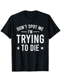 Men's T-Shirt Dont Spot Me Im Trying To Die Bold Motivational White Text Centered