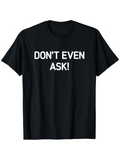 Men's T-Shirt Dont Even Ask Bold White Text On Black T Shirt